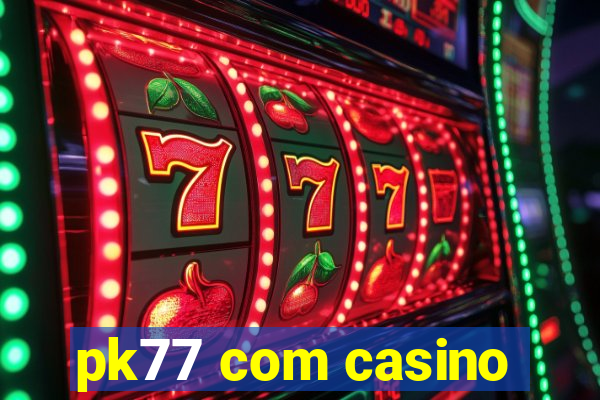 pk77 com casino